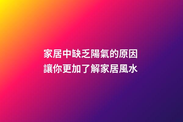 家居中缺乏陽氣的原因 讓你更加了解家居風水